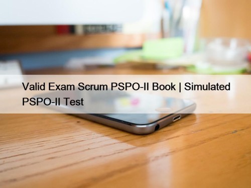 Valid Exam Scrum PSPO-II Book | Simulated PSPO-II ...