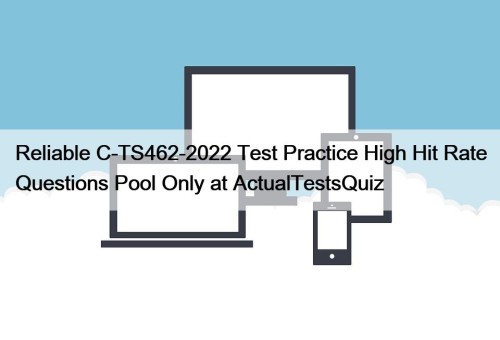 Reliable C-TS462-2022 Test Practice High Hit Rate Questions ...